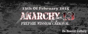 2015-02-13 – Anarchy 13 – Prepare Miission Carnaval – De Heuvel Gallery